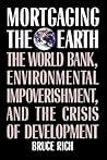 Mortgaging the Earth: The World Bank, Environmental Impoverishment, and the Crisis of Development
