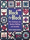Block by Block: New Techniques for Machine Quilting and Assembly Block by Block: New Techniques for Machine Quilting and Assembly