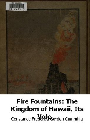 Fire Fountains: The Kingdom of Hawaii, its Volcanoes, and the History of