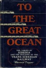   To the Great Ocean; Siberia and the Trans-Siberian Railway 