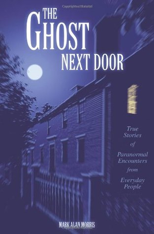 The Ghost Next Door: True Stories of Paranormal Encounters from Everyday People (Paperback)