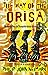 The Way of Orisa: Empowering Your Life Through the Ancient African Religion of Ifa