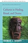 Catharsis in Healing, Ritual, and Drama Catharsis in Healing, Ritual, and Drama