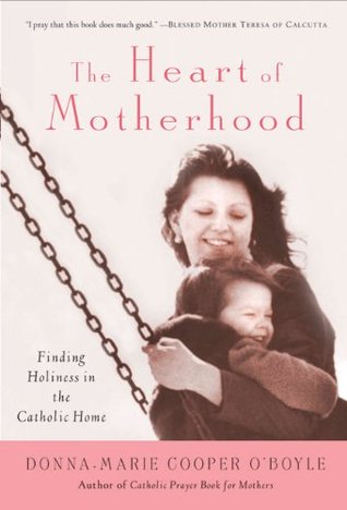 The Heart of Motherhood: Finding Holiness in the Catholic Home (Paperback)