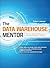 The Data Warehouse Mentor: Practical Data Warehouse and Business Intelligence Insights