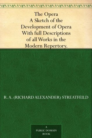 The Opera A Sketch of the Development of Opera. With full Descriptions of all Works in the Modern Repertory. (Kindle Edition)