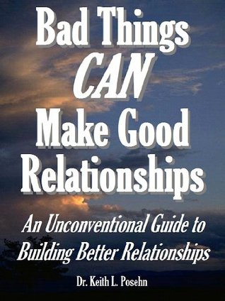 Bad Things CAN Make Good Relationships: An Unconventional Guide to Building Better Relationships - from the Author of "Faith That Works"