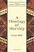 Theology of Worship by Louis Weil