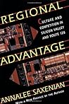 Regional Advantage: Culture and Competition in Silicon Valley and Route 128 Regional Advantage: Culture and Competition in Silicon Valley and Route 128