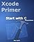 Xcode Primer - Start with C. 2ed by Nick Smith