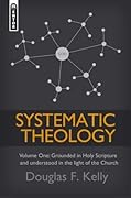 Systematic Theology (Volume 1): Grounded in Holy Scripture and understood in light of the Church (Systematic Theology