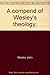 A compend of Wesley's theology;