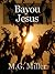 Bayou Jesus by M.G. Miller