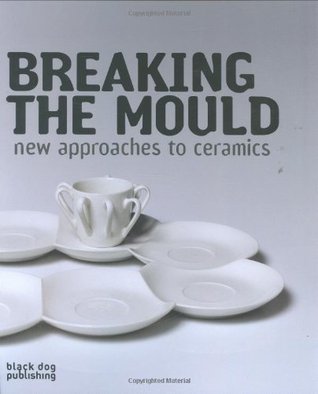 Breaking the Mould: New Approaches to Ceramics (Paperback)