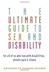 Ultimate Guide to Sex and Disability: For All of Us Who Live with Disabilities, Chronic Pain, and Illness