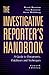 The Investigative Reporter's Handbook: A Guide to Documents, Databases and Techniques