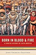 Born in Blood and Fire: A Concise History of Latin America
