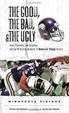 The Good, the Bad, & the Ugly: Minnesota Vikings: Heart-Pounding, Jaw-Dropping, and Gut-Wrenching Moments from Minnesota Vikings History The Good, the Bad, & the Ugly: Minnesota Vikings: Heart-Pounding, Jaw-Dropping, and Gut-Wrenching Moments from Minnesota Vikings History