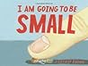 I am Going to Be Small by Jeffrey   Brown