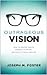 Outrageous Vision: How to Unlock Vision, Embrace Purpose, and Have a Fulfilling Life