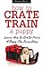 How to Crate Train A Puppy: Learn How to Crate Train A Puppy The Easy Way