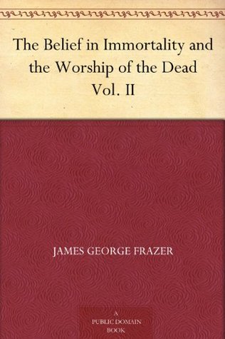 The Belief in Immortality and the Worship of the Dead, Vol 2 (Kindle Edition)
