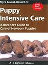 Puppy Intensive Care: A Breeder's Guide to Care of Newborn Puppies Puppy Intensive Care: A Breeder's Guide to Care of Newborn Puppies