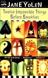 Twelve Impossible Things Before Breakfast by Jane Yolen
