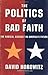 The Politics of Bad Faith by David Horowitz
