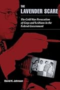 The Lavender Scare: The Cold War Persecution of Gays and Lesbians in the Federal Government