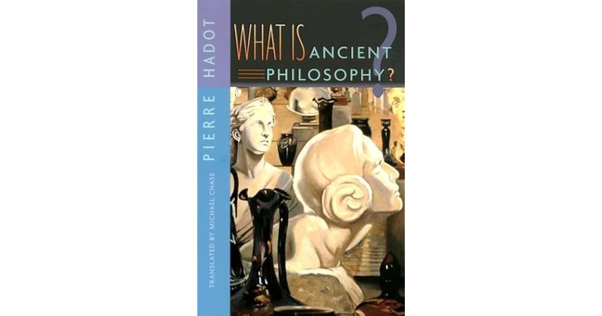 What Is Ancient Philosophy? by Pierre Hadot What Is Ancient Philosophy? by Pierre Hadot