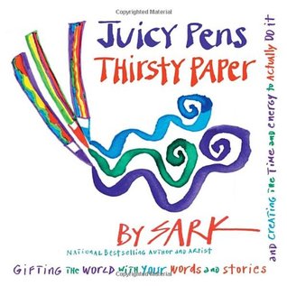 Juicy Pens, Thirsty Paper by SARK Juicy Pens, Thirsty Paper by SARK