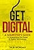 Get Digital: A Marketer's Guide to Unleashing the Power of Technology