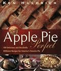 Apple Pie Perfect: 100 Delicious and Decidedly Different Recipes for America's Favorite Pie