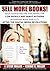Sell More Books! Book Marketing and Publishing for Low Profile and Debut Authors: Rethinking Book Publicity after the Digital Revolutions