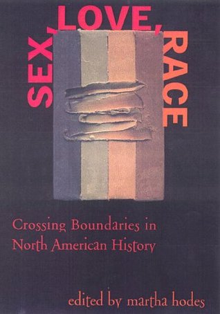 Sex, Love, Race: Crossing Boundaries in North American History