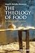 The Theology of Food: Eating and the Eucharist (Illuminations: Theory & Religion)