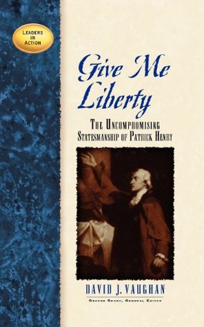 Give Me Liberty: The Uncompromising Statesmanship of Patrick Henry (Leaders in Action)