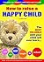 How to Raise a Happy Child:...