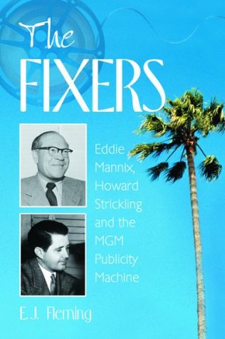 The Fixers: Eddie Mannix, Howard Strickling and the MGM Publicity Machine (Paperback)