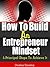 How To Build An Entrepreneur Mindset: 5 Principal Steps To Achieve It (Personal Development For Entrepreneurs)