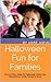 Halloween Fun for Families: Quick & Easy Ideas for Halloween Costumes, Decorations, Crafts, Parties & More!