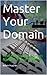 Master Your Domain : Find The Perfect Domain Name for Your Website
