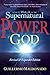 How to Walk in the Supernatural Power of God by Guillermo Maldonado