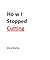 How I Stopped Cutting