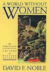 A World Without Women: The Christian Clerical Culture of Western Science A World Without Women: The Christian Clerical Culture of Western Science