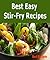 Best Easy Stir-Fry Recipes (Beef, Chicken, Pork, Shrimp, Turkey, Vegetable Stir Fry Recipe Book)