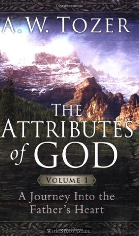 The Attributes of God Volume 1: A Journey into the Father's Heart