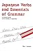Japanese Verbs and Essentials of Grammar : A Practical Guide to the Mastery of Japanese
