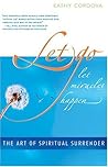 Let Go, Let Miracles Happen: The Art of Spiritual Surrender